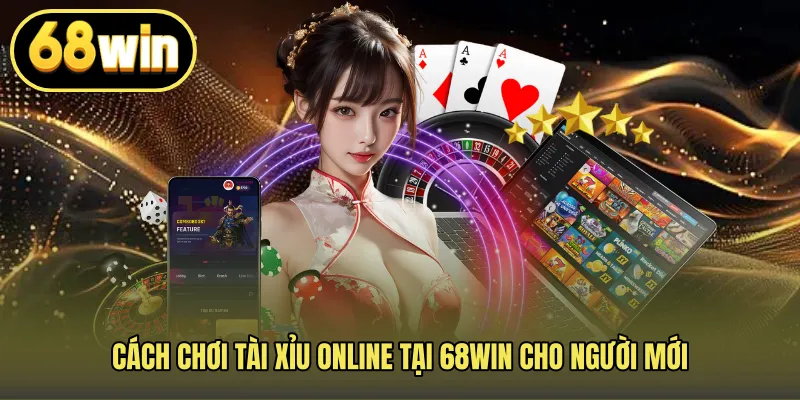 Cách Chơi Tài Xỉu Online Tại 68WIN Cho Người Mới