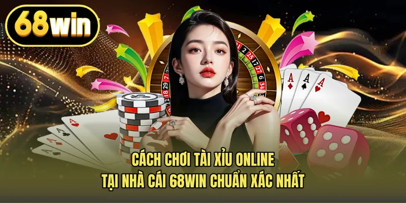 Cách Chơi Tài Xỉu Online Tại Nhà Cái 68win Chuẩn Xác Nhất