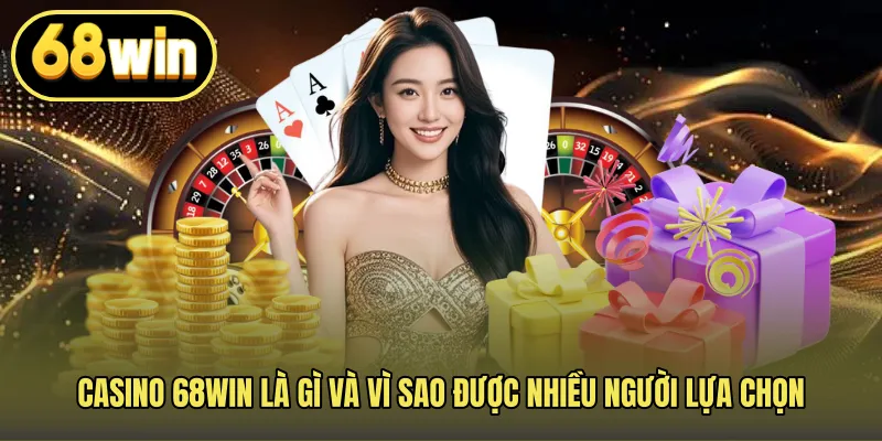 Casino 68WIN là gì và vì sao được nhiều người lựa chọn