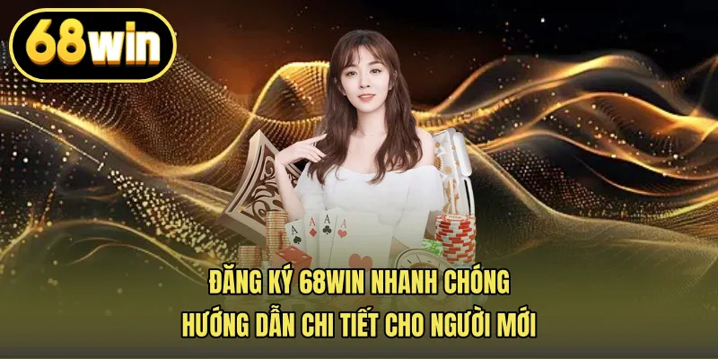 Đăng Ký 68win Nhanh Chóng – Hướng Dẫn Chi Tiết Cho Người Mới