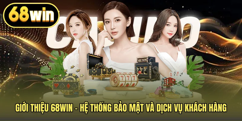 Giới thiệu 68WIN – Hệ thống bảo mật và dịch vụ khách hàng
