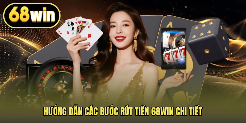 Hướng dẫn các bước rút tiền 68WIN chi tiết