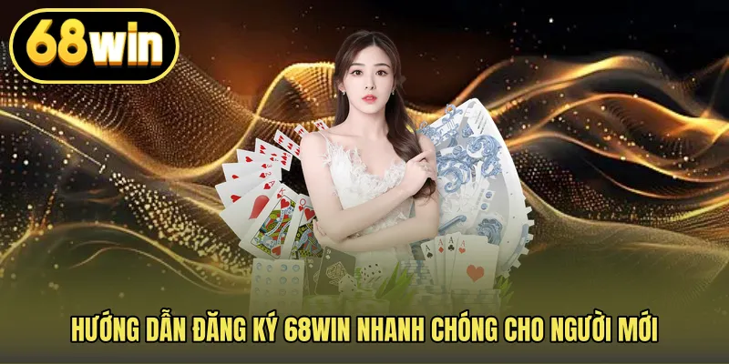 Hướng dẫn đăng ký 68WIN nhanh chóng cho người mới