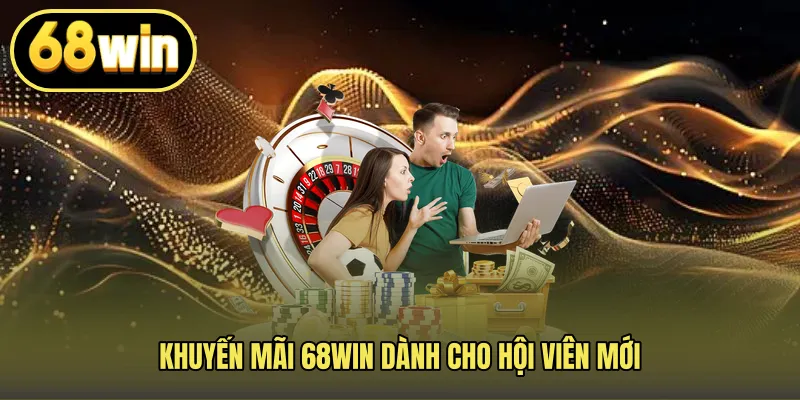 Khuyến mãi 68WIN dành cho hội viên mới