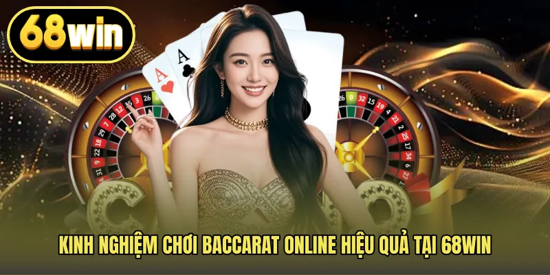 Kinh nghiệm chơi baccarat online hiệu quả tại 68WIN