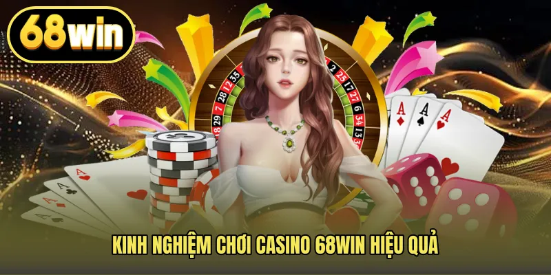 Kinh nghiệm chơi casino 68WIN hiệu quả