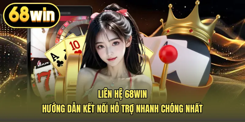 Liên Hệ 68win – Hướng Dẫn Kết Nối Hỗ Trợ Nhanh Chóng Nhất