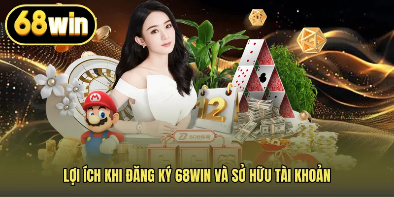 Lợi ích khi đăng ký 68WIN và sở hữu tài khoản