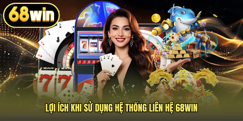 Lợi ích khi sử dụng hệ thống Liên hệ 68WIN