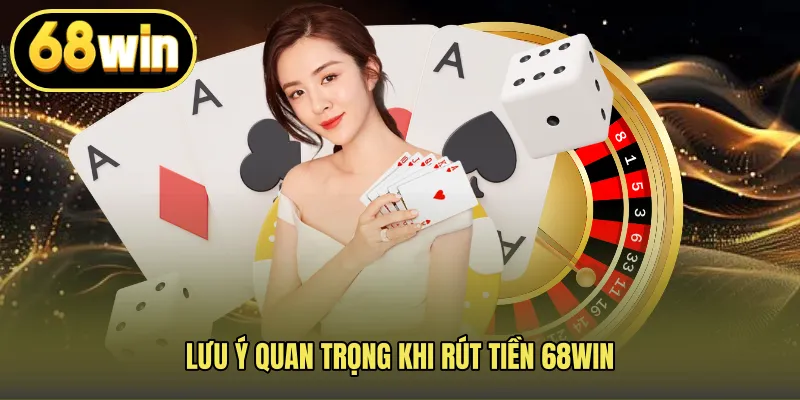 Lưu ý quan trọng khi rút tiền 68WIN