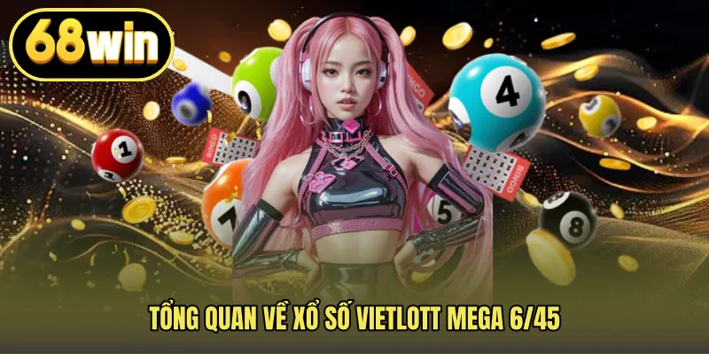 Tổng quan về Xổ số Vietlott Mega 6/45