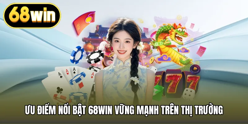 Ưu điểm nổi bật 68WIN vững mạnh trên thị trường