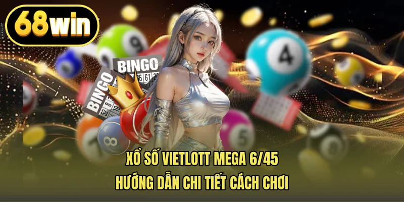 Xổ Số Vietlott Mega 6/45 – Hướng Dẫn Chi Tiết Cách Chơi